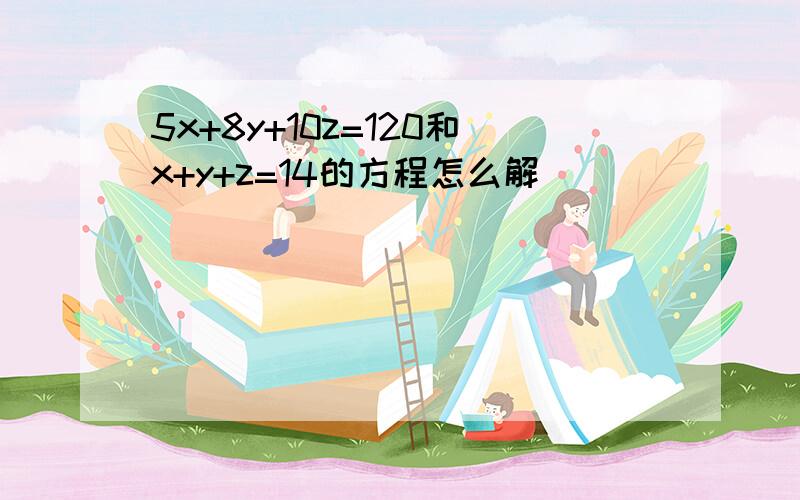 5x+8y+10z=120和x+y+z=14的方程怎么解