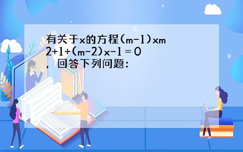 有关于x的方程(m−1)xm2+1+(m−2)x−1＝0，回答下列问题：