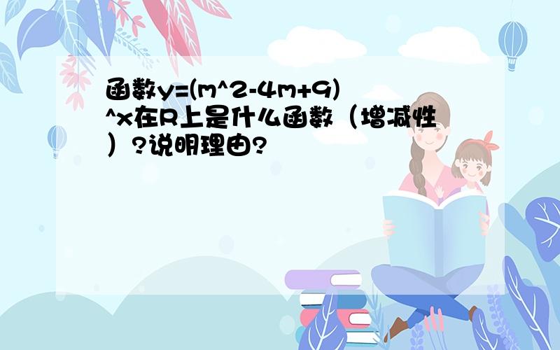 函数y=(m^2-4m+9)^x在R上是什么函数（增减性）?说明理由?