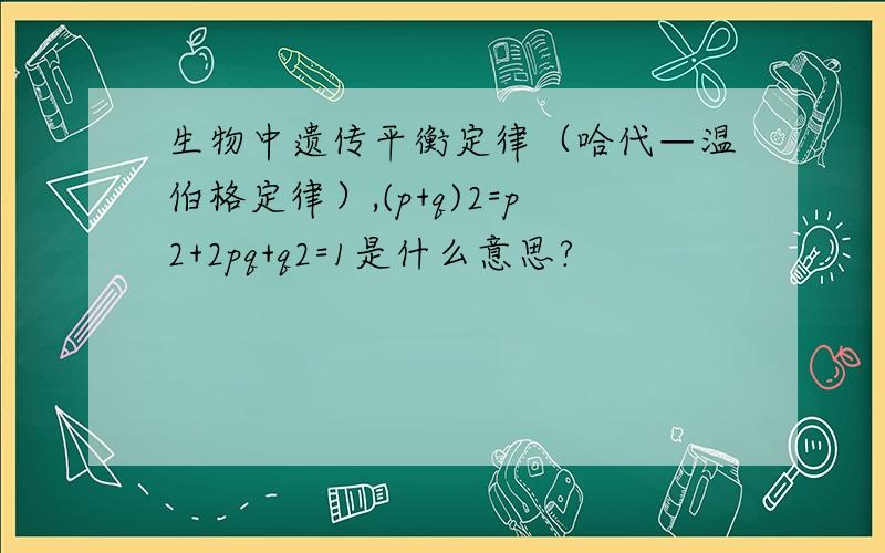 生物中遗传平衡定律（哈代—温伯格定律）,(p+q)2=p2+2pq+q2=1是什么意思?