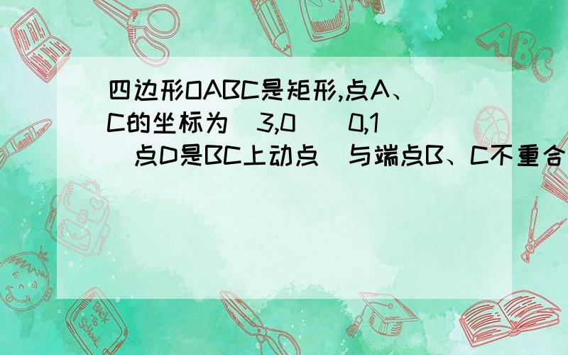 四边形OABC是矩形,点A、C的坐标为（3,0）（0,1）点D是BC上动点（与端点B、C不重合） 过点D作直线y=1/2