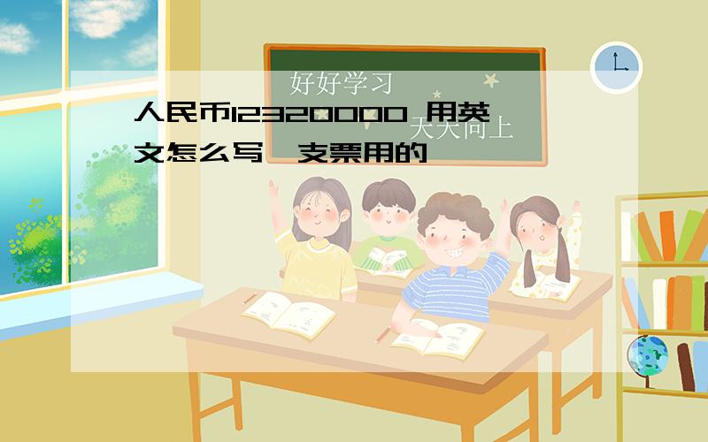 人民币12320000 用英文怎么写,支票用的