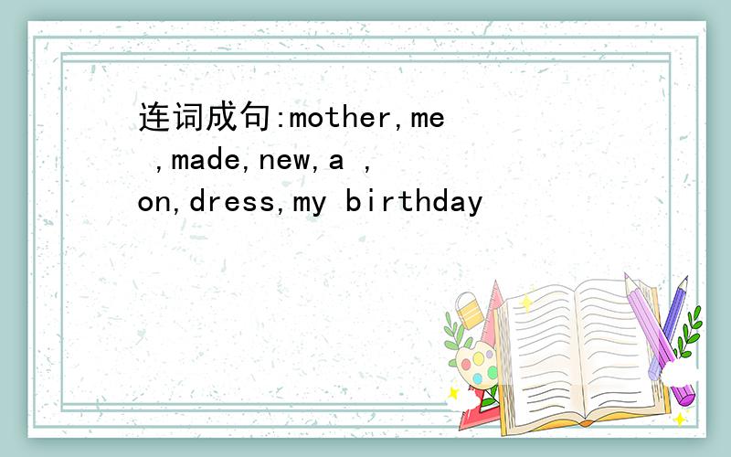 连词成句:mother,me ,made,new,a ,on,dress,my birthday