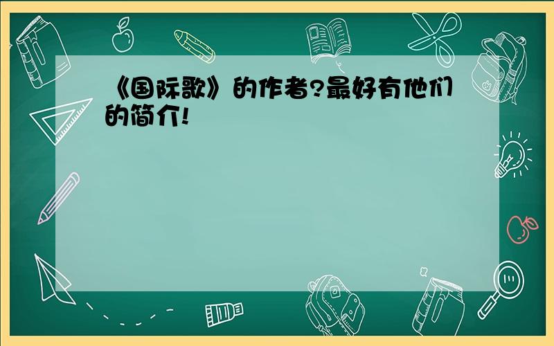 《国际歌》的作者?最好有他们的简介!