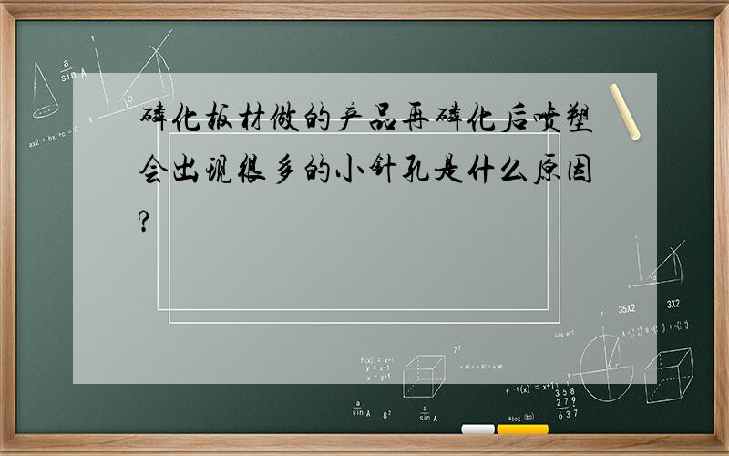 磷化板材做的产品再磷化后喷塑会出现很多的小针孔是什么原因?