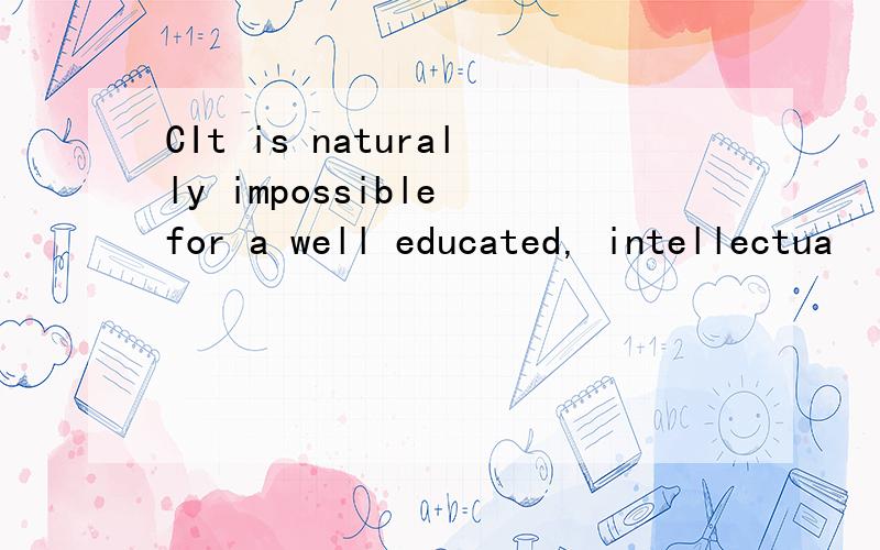 CIt is naturally impossible for a well educated, intellectua