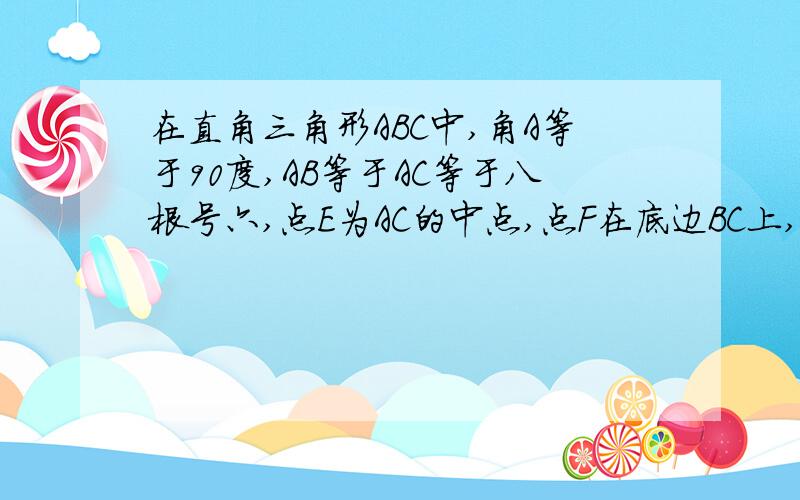 在直角三角形ABC中,角A等于90度,AB等于AC等于八根号六,点E为AC的中点,点F在底边BC上,且FE垂直BE,则三