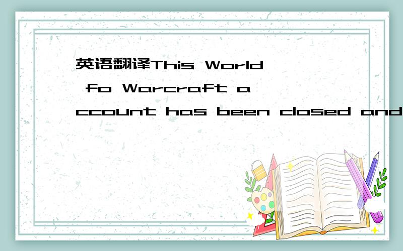 英语翻译This World fo Warcraft account has been closed and is no