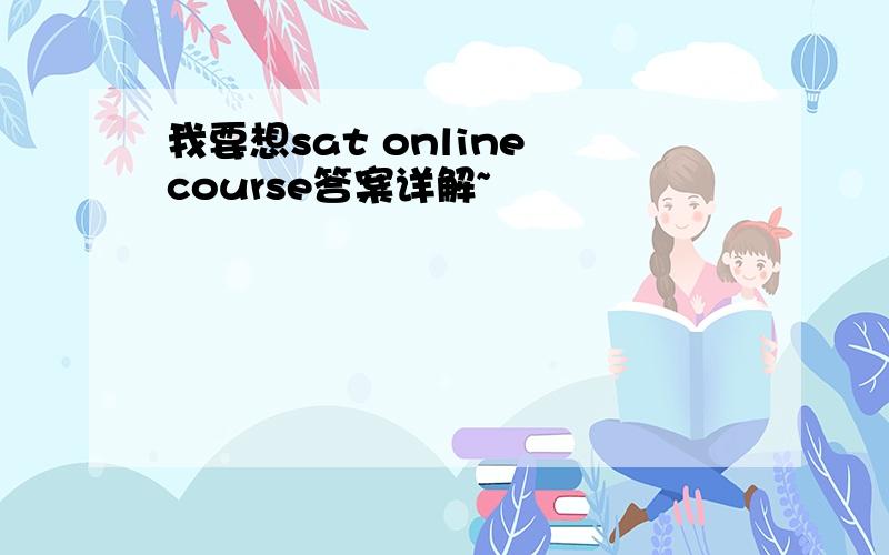 我要想sat online course答案详解~