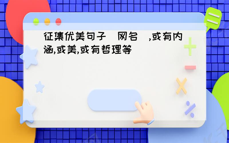 征集优美句子(网名),或有内涵,或美,或有哲理等