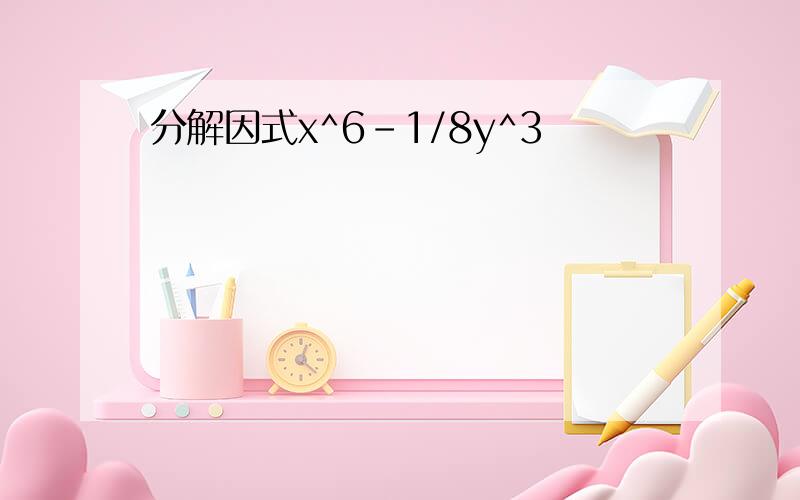 分解因式x^6-1/8y^3