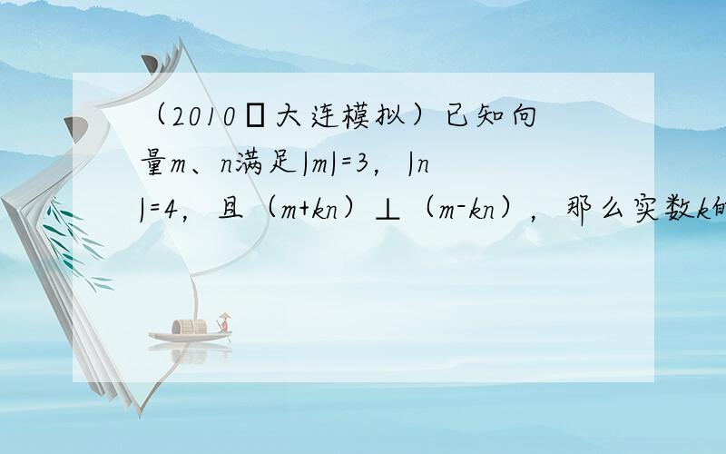 （2010•大连模拟）已知向量m、n满足|m|=3，|n|=4，且（m+kn）⊥（m-kn），那么实数k的值为（　　）