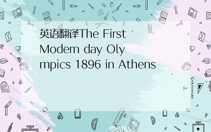 英语翻译The First Modern day Olympics 1896 in Athens