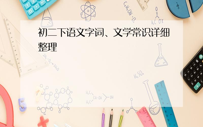 初二下语文字词、文学常识详细整理