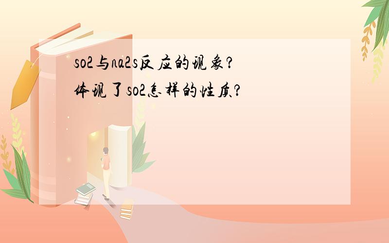 so2与na2s反应的现象?体现了so2怎样的性质?