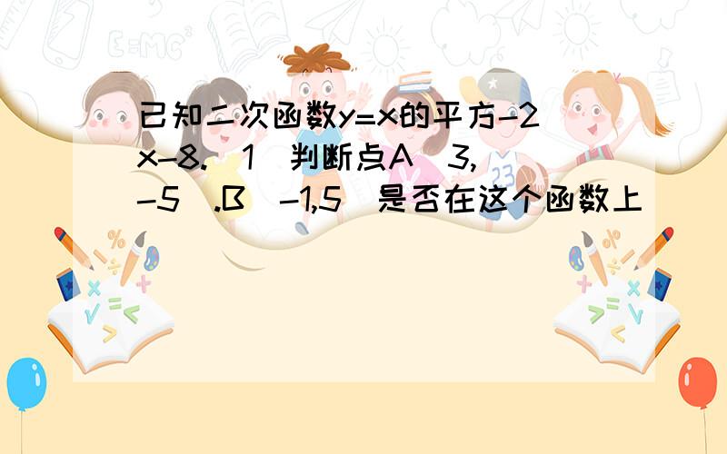 已知二次函数y=x的平方-2x-8.（1）判断点A（3,-5）.B（-1,5）是否在这个函数上