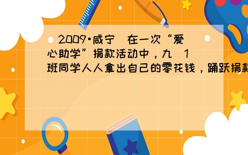 （2009•咸宁）在一次“爱心助学”捐款活动中，九（1）班同学人人拿出自己的零花钱，踊跃捐款，学生捐款额有5元、10元、