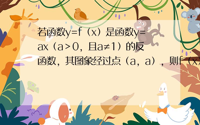 若函数y=f（x）是函数y=ax（a＞0，且a≠1）的反函数，其图象经过点（a，a），则f（x）=（　　）