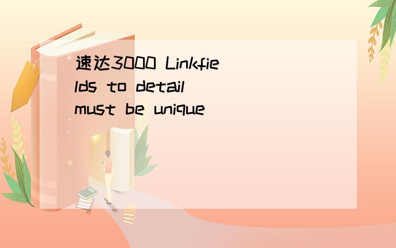 速达3000 Linkfields to detail must be unique