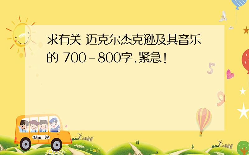 求有关 迈克尔杰克逊及其音乐的 700-800字.紧急!