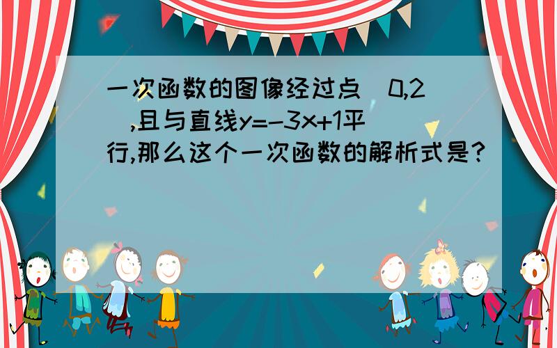 一次函数的图像经过点（0,2）,且与直线y=-3x+1平行,那么这个一次函数的解析式是?