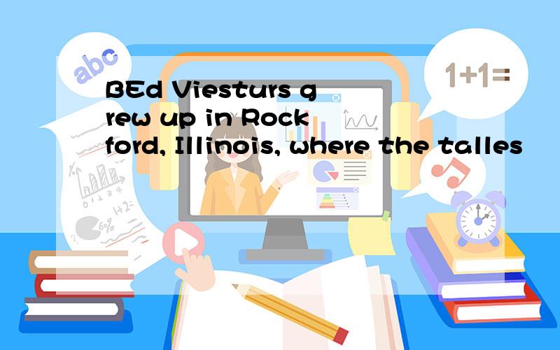 BEd Viesturs grew up in Rockford, Illinois, where the talles