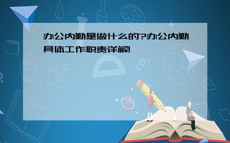 办公内勤是做什么的?办公内勤具体工作职责详解!