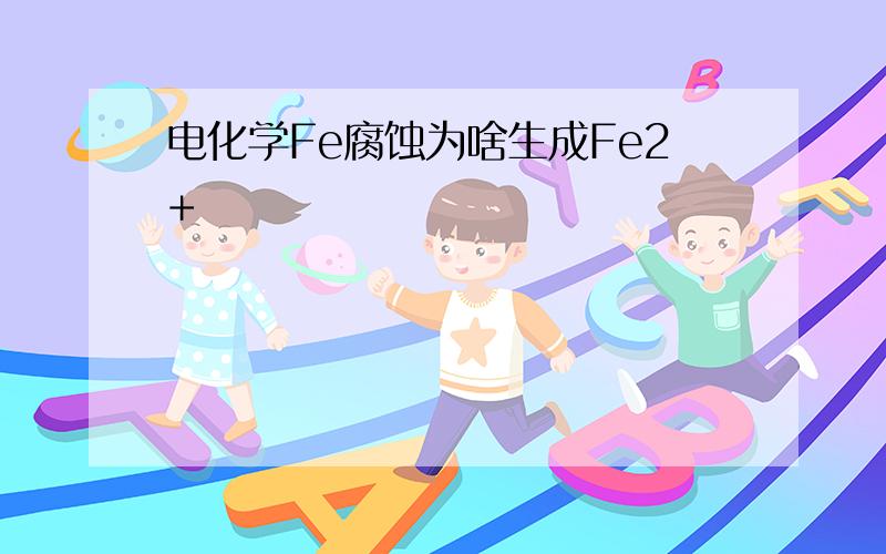 电化学Fe腐蚀为啥生成Fe2+