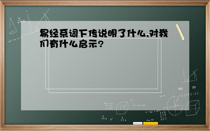 易经系词下传说明了什么,对我们有什么启示?