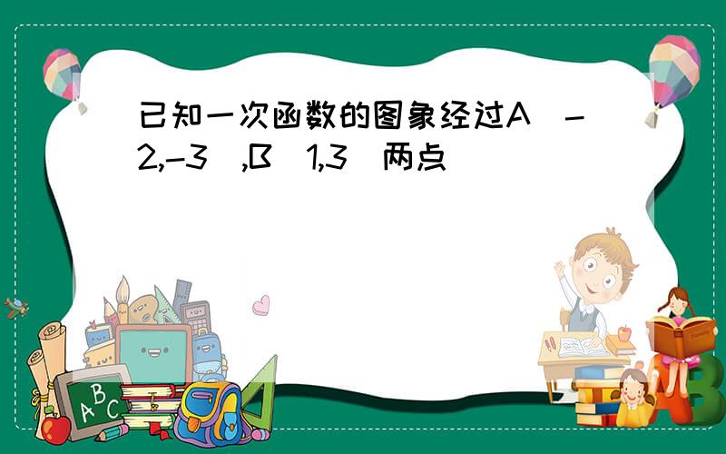 已知一次函数的图象经过A(-2,-3),B(1,3)两点