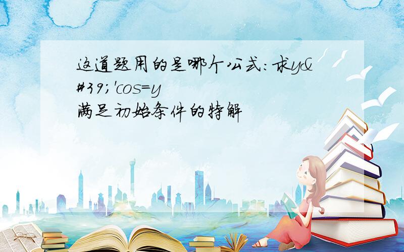 这道题用的是哪个公式：求y''cos=y满足初始条件的特解