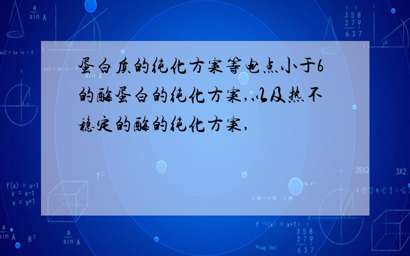 蛋白质的纯化方案等电点小于6的酶蛋白的纯化方案,以及热不稳定的酶的纯化方案,