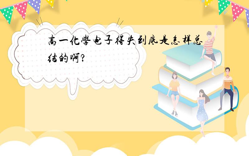 高一化学电子得失到底是怎样总结的啊?