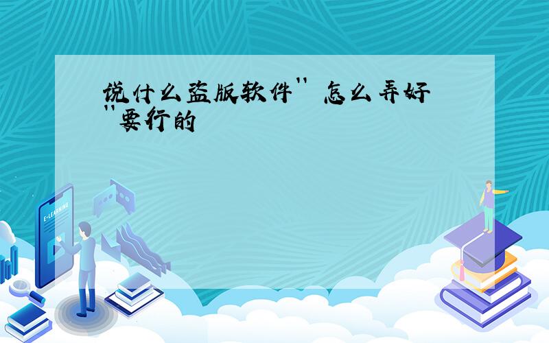 说什么盗版软件`` 怎么弄好``要行的