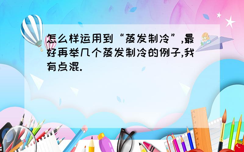 怎么样运用到“蒸发制冷”,最好再举几个蒸发制冷的例子,我有点混.