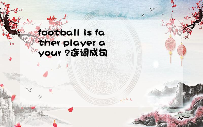 football is father player a your ?连词成句