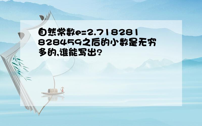 自然常数e=2.718281828459之后的小数是无穷多的,谁能写出?