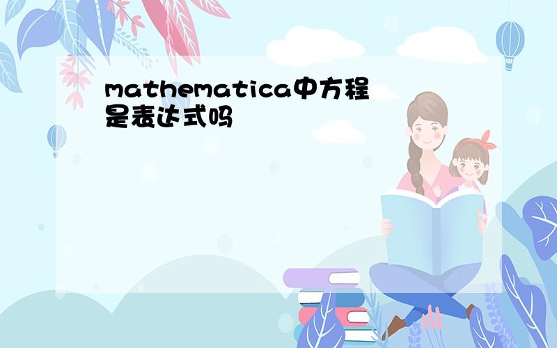 mathematica中方程是表达式吗