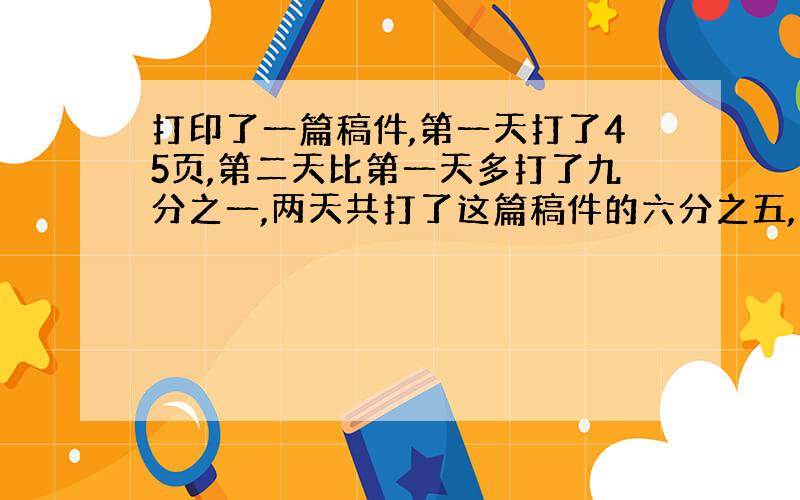 打印了一篇稿件,第一天打了45页,第二天比第一天多打了九分之一,两天共打了这篇稿件的六分之五,