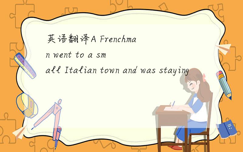 英语翻译A Frenchman went to a small Italian town and was staying