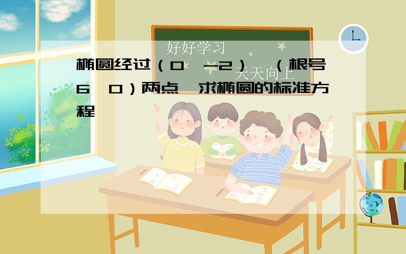 椭圆经过（0,-2）、（根号6,0）两点,求椭圆的标准方程