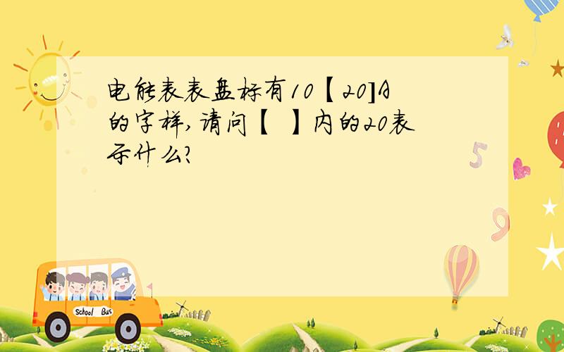 电能表表盘标有10【20]A的字样,请问【 】内的20表示什么?