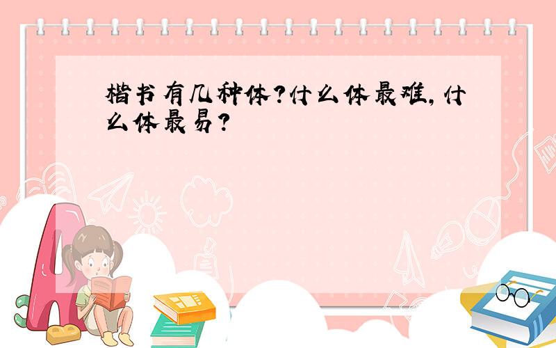 楷书有几种体?什么体最难,什么体最易?