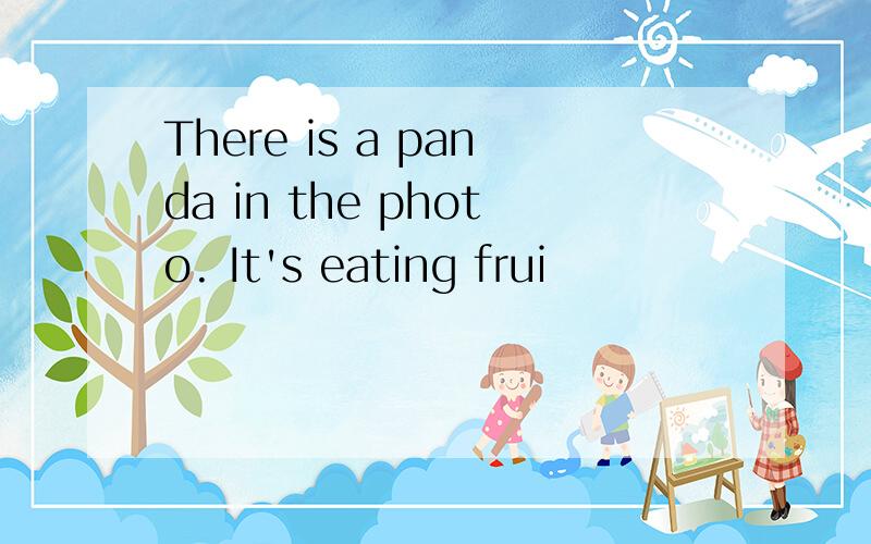 There is a panda in the photo. It's eating frui