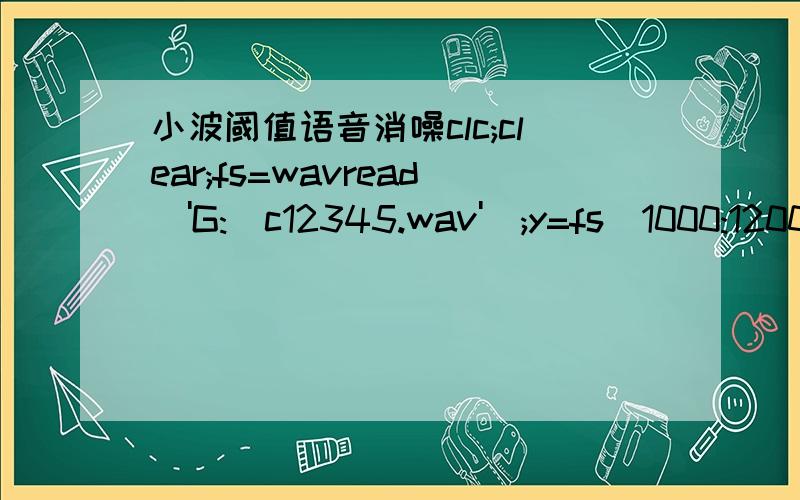 小波阈值语音消噪clc;clear;fs=wavread('G:\c12345.wav');y=fs(1000:1200