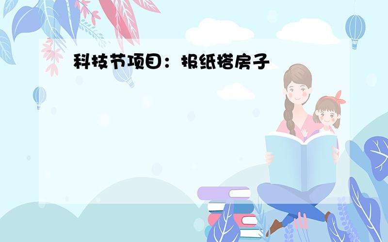 科技节项目：报纸搭房子