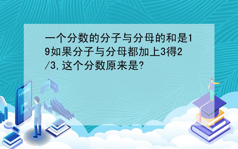 一个分数的分子与分母的和是19如果分子与分母都加上3得2/3,这个分数原来是?