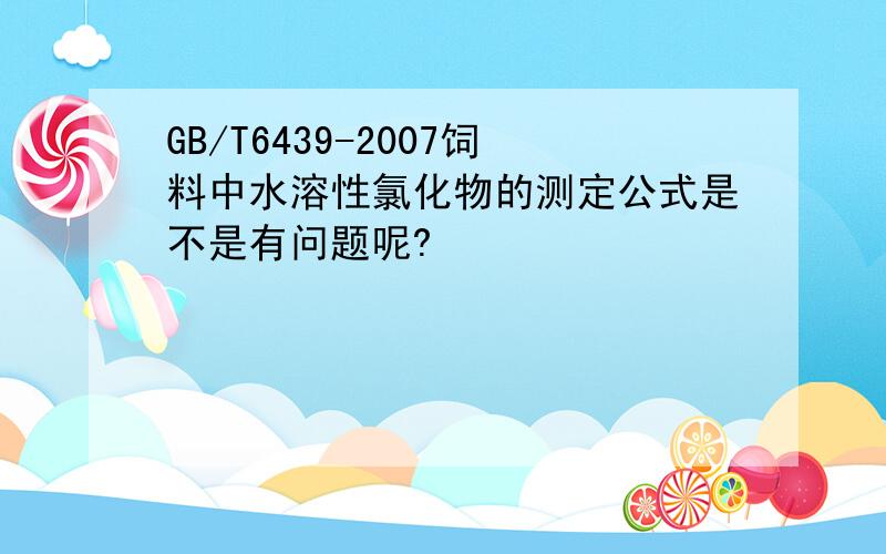 GB/T6439-2007饲料中水溶性氯化物的测定公式是不是有问题呢?