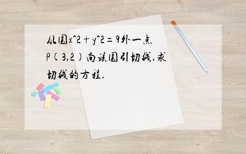 从圆x^2+y^2=9外一点P(3,2)向该圆引切线,求切线的方程.