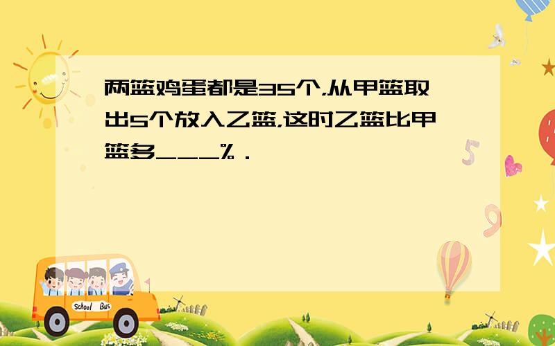 两篮鸡蛋都是35个，从甲篮取出5个放入乙篮，这时乙篮比甲篮多___%．